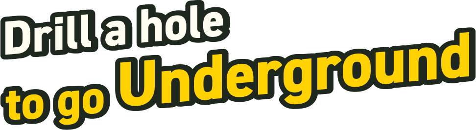 Drill a hole to go underground