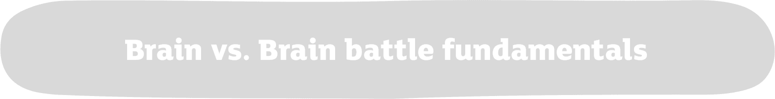 Brain vs. Brain battle fundamentals