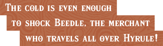 The cold is even enough to shock Beedle, the merchant who travels all over Hyrule!