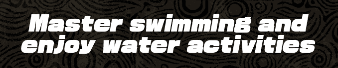 Master swimming and enjoy water activities